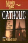 Murder Most Catholic: Divine Tales of Profane Crimes - Ralph McInerny, Anne Perry