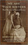 We Are Your Sisters: Black Women in the Nineteenth Century - Dorothy Sterling