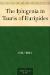 The Iphigenia in Tauris of Euripides - Euripides, Gilbert Murray