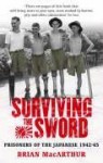 Surviving The Sword: Prisoners Of The Japanese 1942-45 - Brian MacArthur