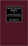 Blue Collar Bayou: Louisiana Cajuns in the New Economy of Ethnicity - Jacques M. Henry, Carl L. Bankston III