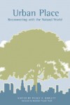 Urban Place: Reconnecting with the Natural World - Peggy F. Barlett, Roderick Nash