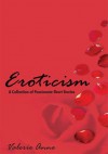 Eroticism: A Collection of Passionate Short Stories - Valerie Anne