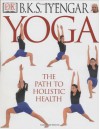 Yoga: THE PATH TO HOLISTIC HEALTH - B.K.S. Iyengar, Daphne Razazan