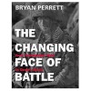 The Changing Face of Battle: From Teutoburger Wald to Desert Storm - Bryan Perrett