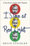 I Sleep at Red Lights: A True Story of Life After Triplets - Bruce Stockler