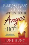 Keeping Your Cool...When Your Anger Is Hot!: Practical Steps to Temper Fiery Emotions - June Hunt