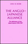 Anglo-Japanese Alliance: The Diplomacy of Two Island Empires 1984-1907 New Edition - Ian Hill Nish