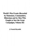 World's War Events (Recorded by Statesmen, Commanders, Historians and by Men Who Fought or Saw the Great Campaigns, Volume III) - Francis Joseph Reynolds