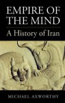 Empire Of The Mind: A History Of Iran - Michael Axworthy