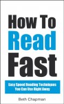 How To Read Fast: Easy Speed Reading Techniques You Can Use Right Away - Beth Chapman