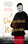A Dangerous Woman: American Beauty, Noted Philanthropist, Nazi Collaborator – The Life of Florence Gould - Susan Ronald