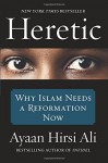 Heretic: Why Islam Needs a Reformation Now - Ayaan Hirsi Ali