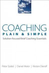 Coaching Plain & Simple: Solution-focused Brief Coaching Essentials - Peter Szabo, Daniel Meier