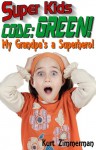 Super Kids! Code: Green! My Grandpa's a Superhero! - Kurt Zimmerman