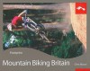 Mountain Biking Britain: Full colour activity guide to mountain biking in the UK - Rowan Sorrell, Chris^^^Moran