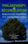 Philanthropy and Reconciliation: Rebuilding Postwar Us-Japan Relations - Yamamoto Tadashi