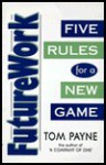 Futurework: Five Rules for a New Game - Tom Payne
