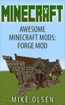Minecraft: Awesome Minecraft Mods: Forge Mod (minecraft, minecraft free books, minecraft books, minecraft handbook, minecraft app, minecraft comics, minecraft mobs) - Mike Olson