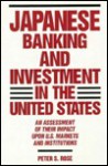 Japanese Banking and Investment in the United States: An Assessment of Their Impact Upon U.S. Markets and Institutions - Peter S. Rose