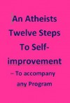 An Atheists Twelve Steps to Self-improvement - To accompany any Program - Vince Hawkins