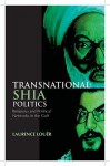 Transnational Shia Politics: Religious And Political Networks In The Gulf - Laurence Louër, Laurence Louںer