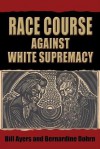 Race Course: Against White Supremacy - Bill Ayers, Bernardine Dohrn, William C. Ayers