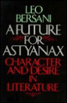 A Future for Astyanax: Character and Desire in Literature - Leo Bersani