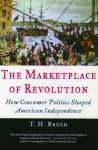 The Marketplace of Revolution: How Consumer Politics Shaped American Independence - T.H. Breen