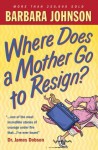 Where Does a Mother Go to Resign? - Barbara Johnson