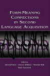 Form-Meaning Connections in Second Language Acquisition (Second Language Acquisition Research Series) - Bill VanPatten, Jessica Williams, Susanne Rott, Mark Overstreet