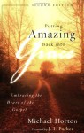 Putting Amazing Back into Grace: Embracing the Heart of the Gospel - Michael S. Horton, J.I. Packer