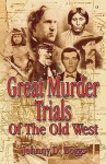 Great Murder Trials of the Old West - Johnny D. Boggs