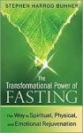 The Transformational Power of Fasting: The Way to Spiritual, Physical, and Emotional Rejuvenation - Stephen Harrod Buhner