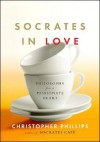 Socrates in Love: Philosophy for a Passionate Heart - Christopher Phillips