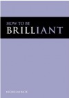 How to be Brilliant - Nicholas Bate