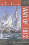 The A to Z of the War of 1812 - Robert Malcomson