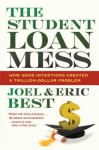 The Student Loan Mess: How Good Intentions Created a Trillion-Dollar Problem - Eric Best, Joel Best