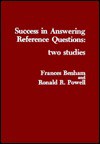 Success in Answering Reference Questions: Two Studies - Frances Benham, Ronald R. Powell