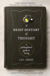 A Brief History of Thought: A Philosophical Guide to Living - Luc Ferry