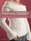 Positively Crochet!: 50 Fashionable Projects and Inspirational Tips - Mary Jane Hall