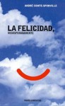 La felicidad, desesperadamente - André Comte-Sponville