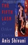 The Fifth Lash and Other Stories - Anis Shivani