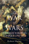 The War of Wars: The Great European Conflict 1793 - 1815 - Robert Harvey