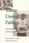 Young Unwed Fathers: Changing Roles and Emerging Policies - Robert I. Lerman