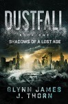 Dustfall, Book One - Shadows of a Lost Age - J. Thorn, Glynn James