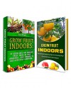 Grow Fruit Indoors Box Set: 34 Garden Tips To Great Home Gardening And Simple Guidelines On How To Garden And Grow Your Favourite Fruits (Grow Fruit Indoors Box Set, easy gardening, organic farming) - Tina Morgan, Rosalie Howard