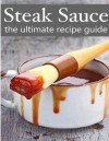 Steak Sauce :The Ultimate Guide - Over 30 Delicious & Best Selling Recipes - Jacob Palmar