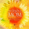 The Tao of Mom: The Wisdom of Mothers from East to West - Taro Gold