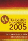 BFI Television Handbook 2005: The Essential Guide to UK TV: 2005 (B F I Television Handbook) - Alistair D. McGown